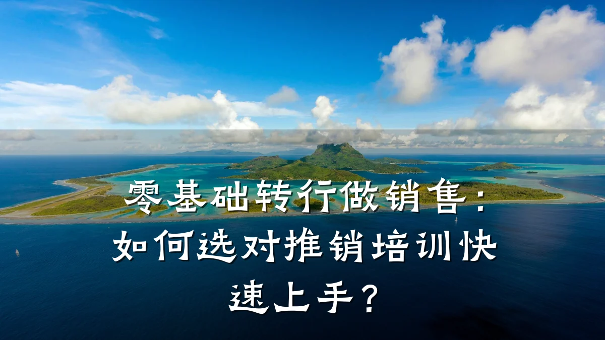 零基础转行做销售:如何选对推销培训快速上手?
