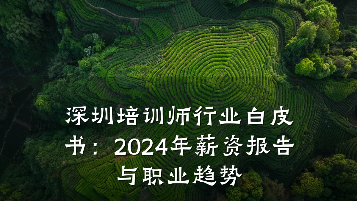 深圳培训师行业白皮书:2024年薪资报告与职业趋势