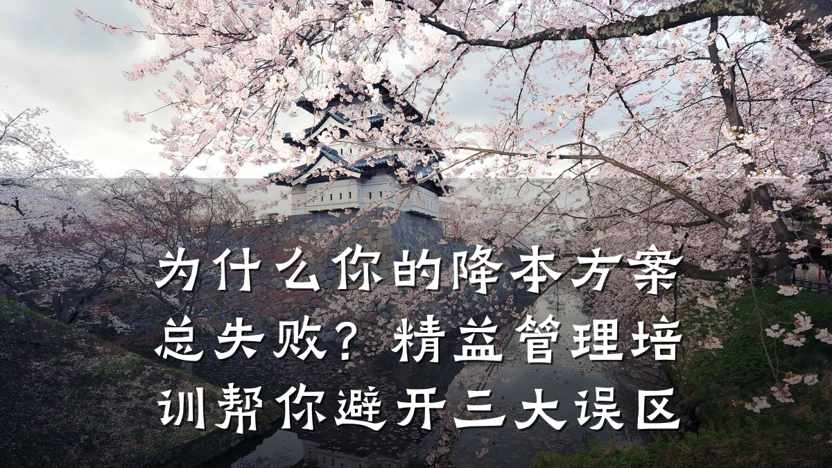 为什么你的降本方案总失败?精益管理培训帮你避开三大误区
