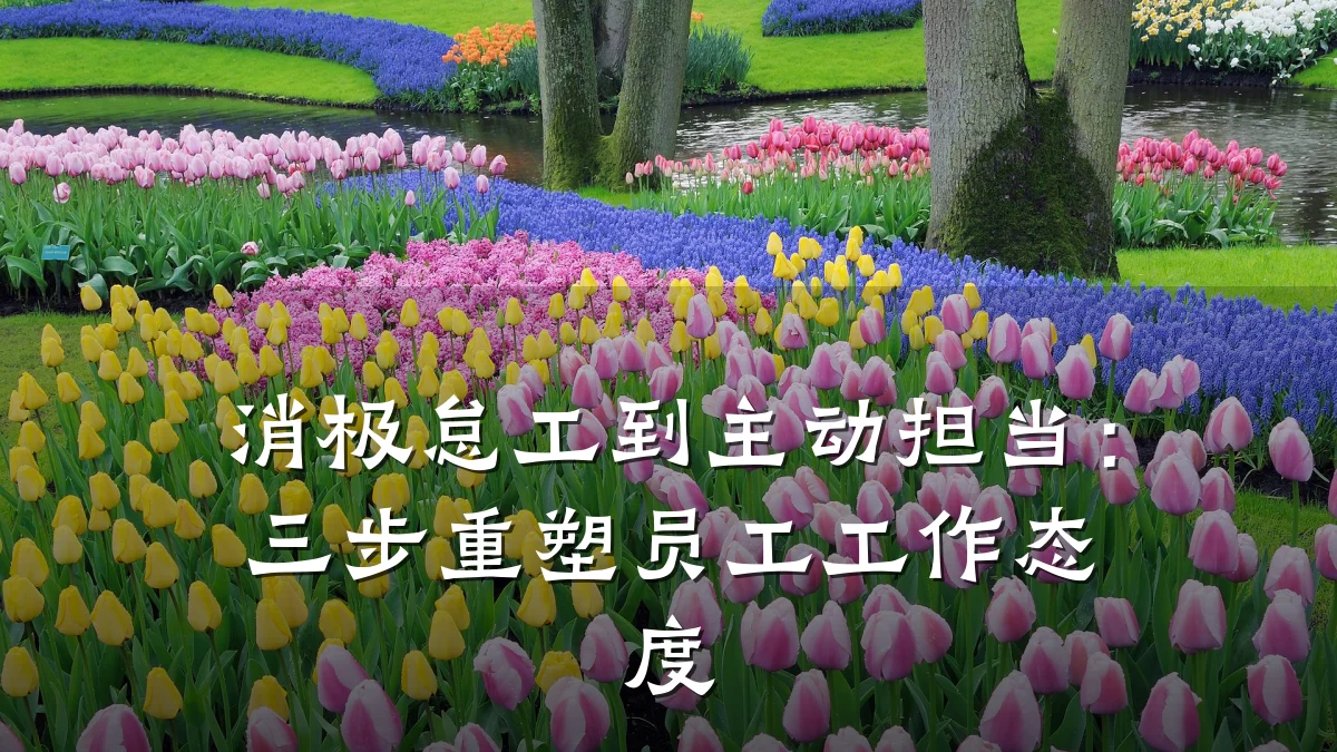 消极怠工到主动担当：三步重塑员工工作态度
