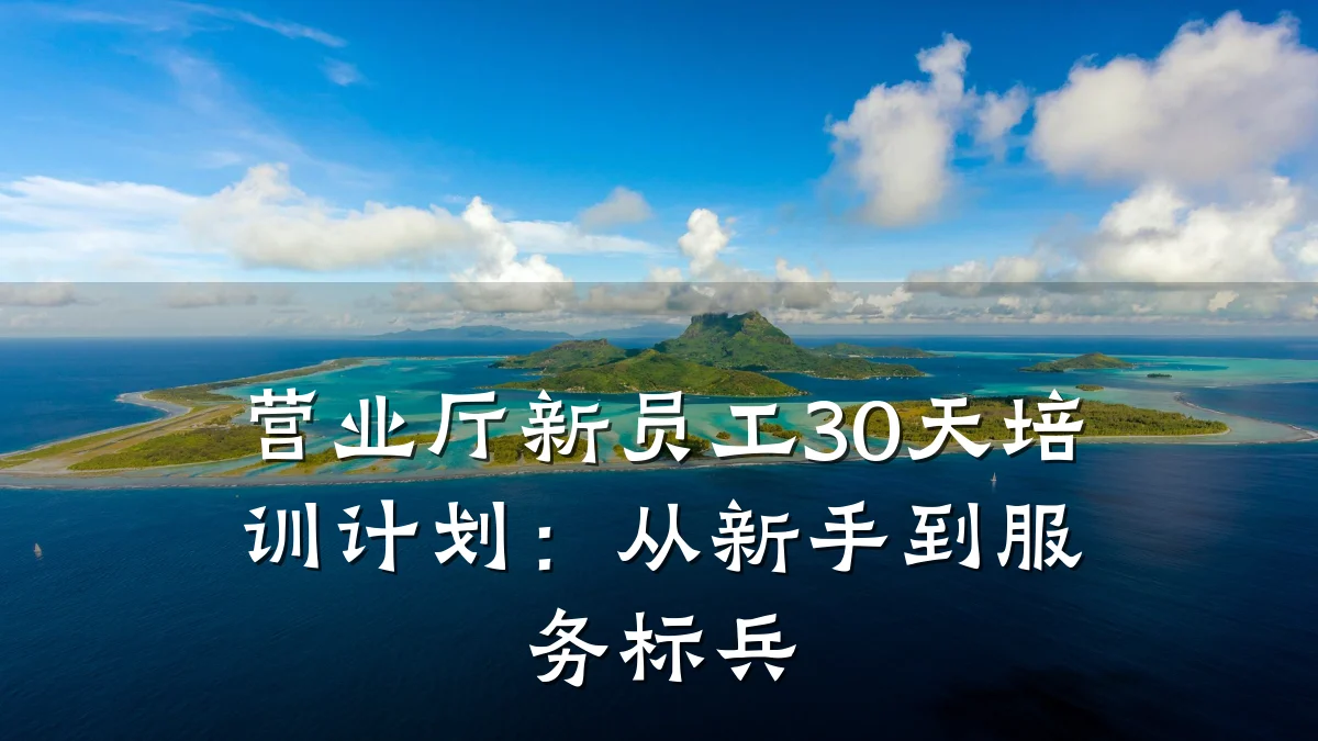 营业厅新员工30天培训计划:从新手到服务标兵