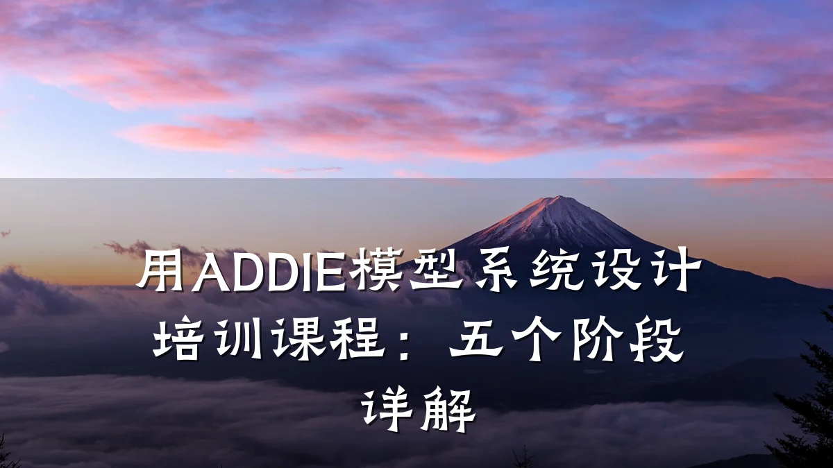 用ADDIE模型系统设计培训课程:五个阶段详解