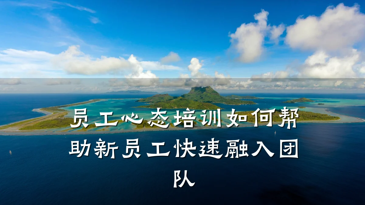 员工心态培训如何帮助新员工快速融入团队