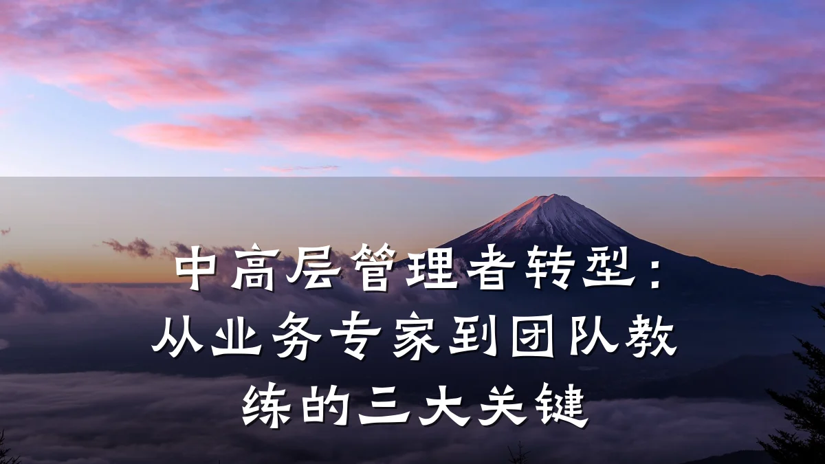 中高层管理者转型:从业务专家到团队教练的三大关键