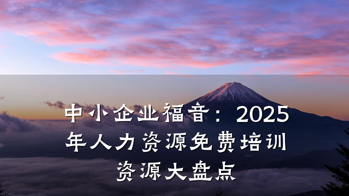 中小企业福音:2025年人力资源免费培训资源大盘点