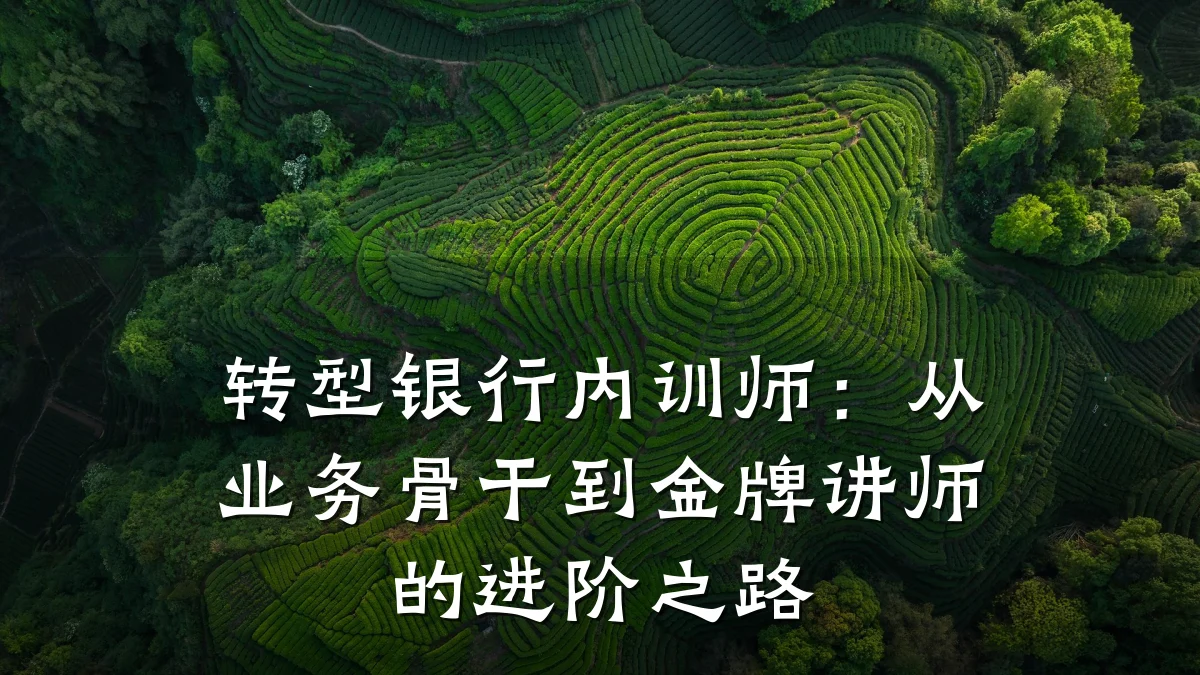 转型银行内训师:从业务骨干到金牌讲师的进阶之路
