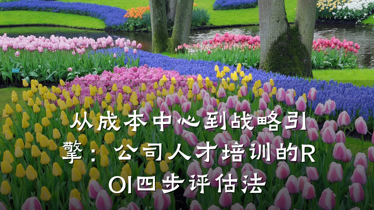 从成本中心到战略引擎:公司人才培训的ROI四步评估法