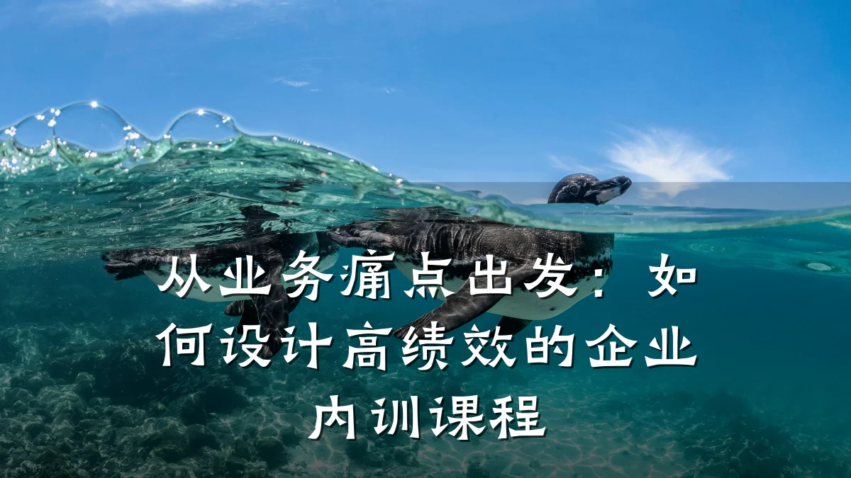 从业务痛点出发:如何设计高绩效的企业内训课程