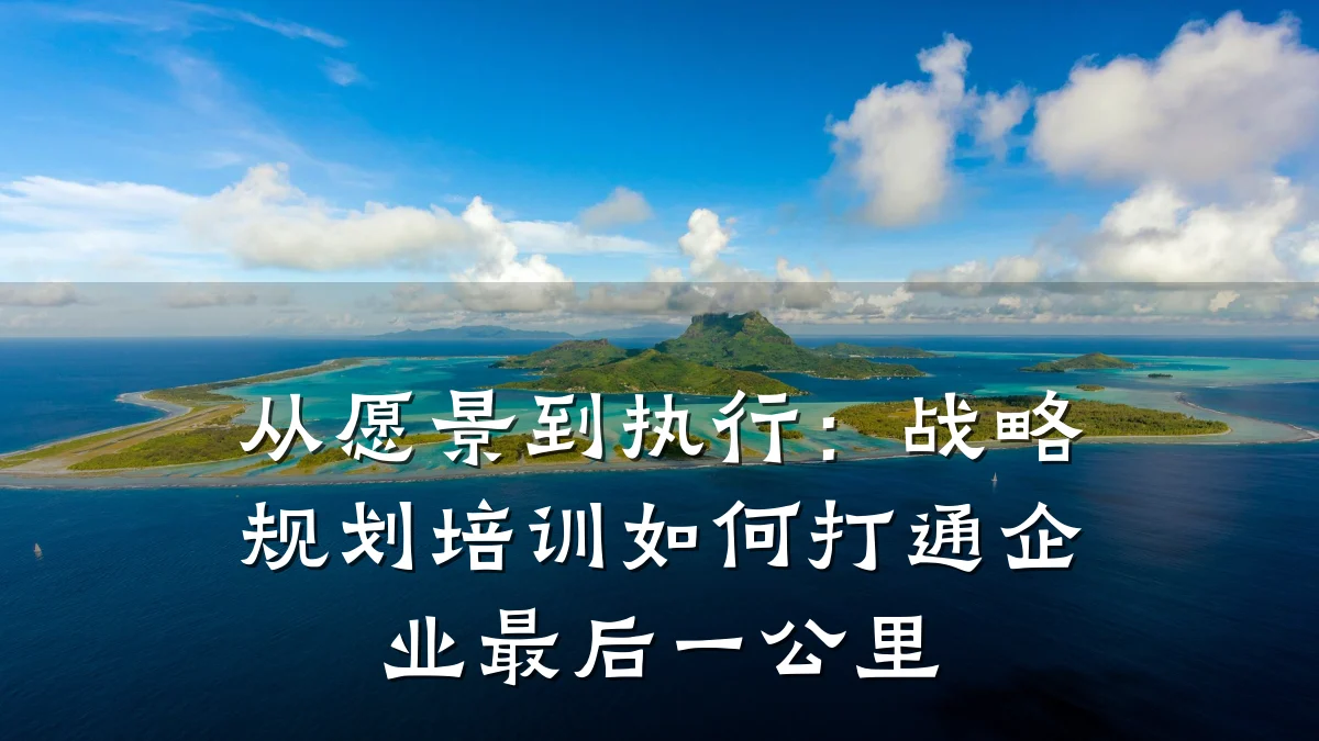 从愿景到执行:战略规划培训如何打通企业最后一公里