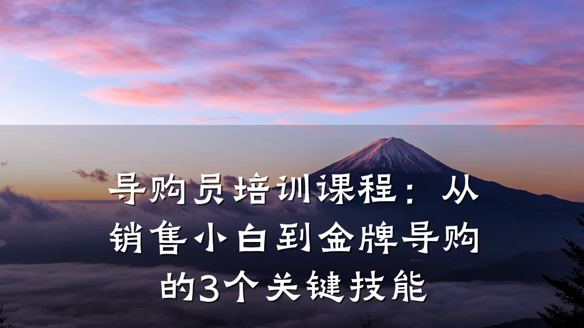 导购员培训课程:从销售小白到金牌导购的3个关键技能