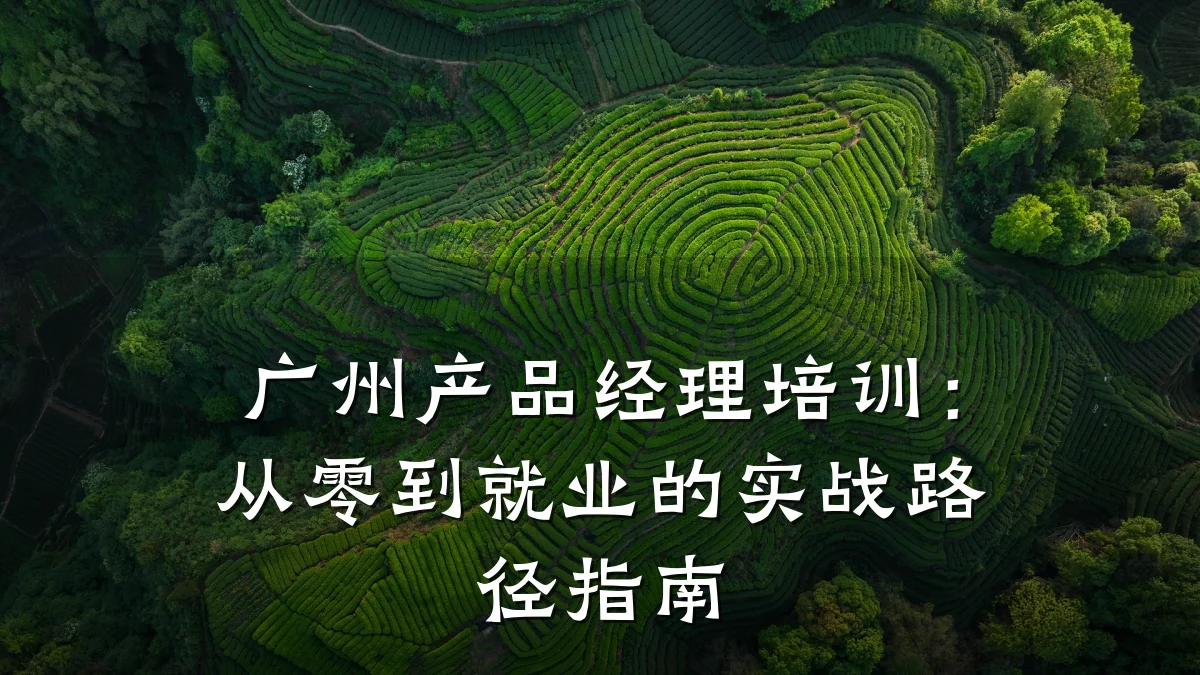 广州产品经理培训:从零到就业的实战路径指南