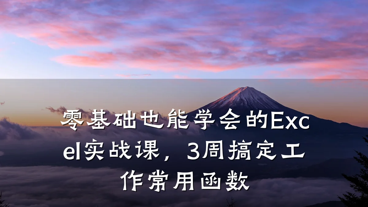 零基础也能学会的Excel实战课,3周搞定工作常用函数