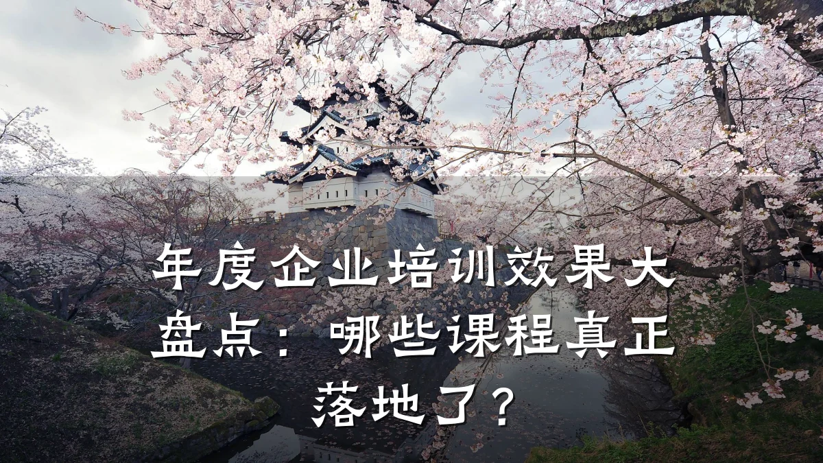 年度企业培训效果大盘点:哪些课程真正落地了?