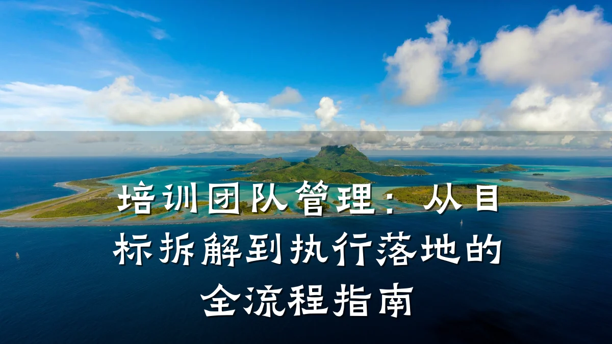 培训团队管理:从目标拆解到执行落地的全流程指南