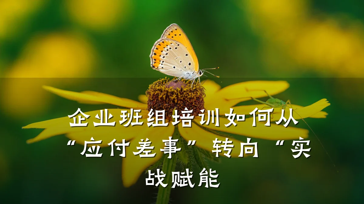 企业班组培训如何从“应付差事”转向“实战赋能