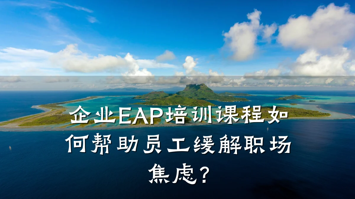 企业EAP培训课程如何帮助员工缓解职场焦虑?