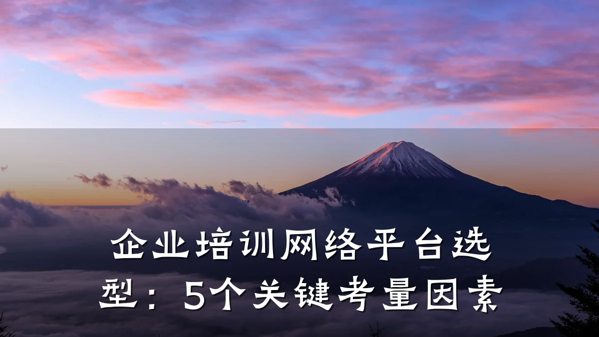 企业培训网络平台选型:5个关键考量因素