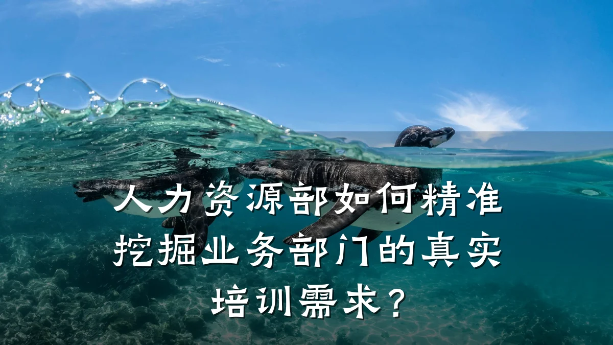 人力资源部如何精准挖掘业务部门的真实培训需求?