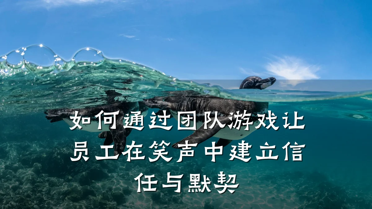 如何通过团队游戏让员工在笑声中建立信任与默契