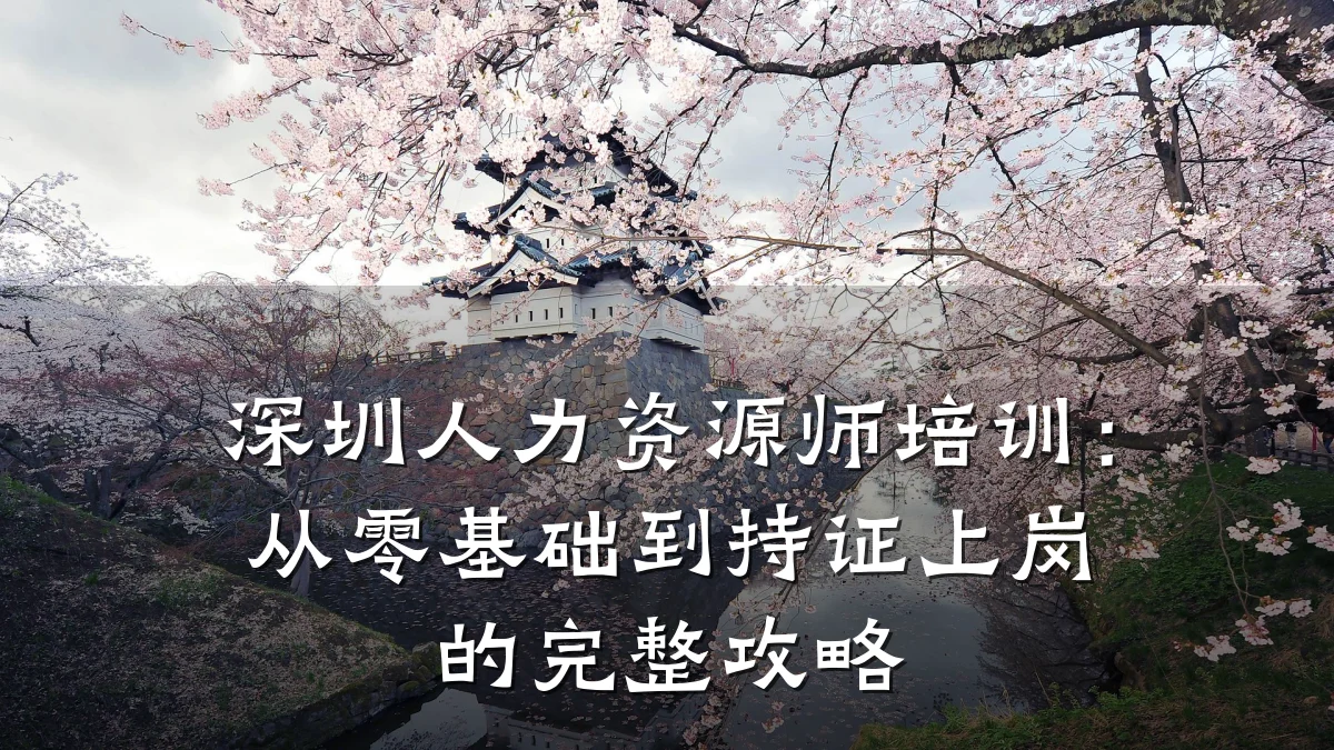 深圳人力资源师培训:从零基础到持证上岗的完整攻略