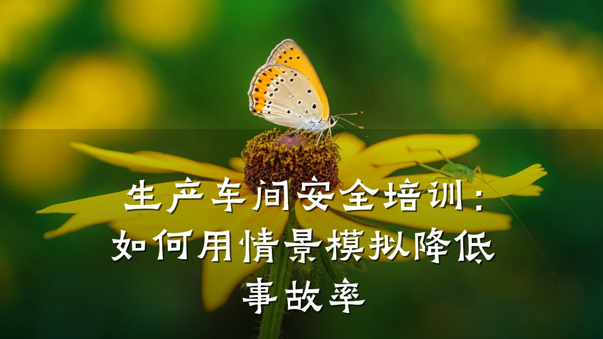 生产车间安全培训:如何用情景模拟降低事故率