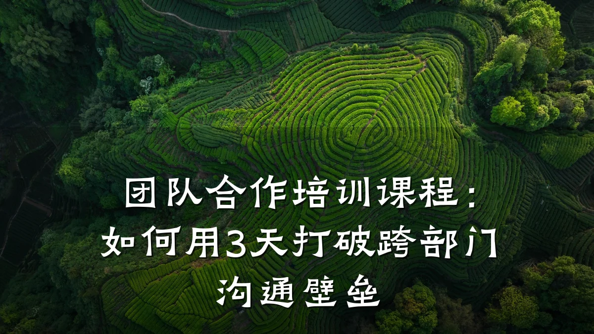 团队合作培训课程：如何用3天打破跨部门沟通壁垒