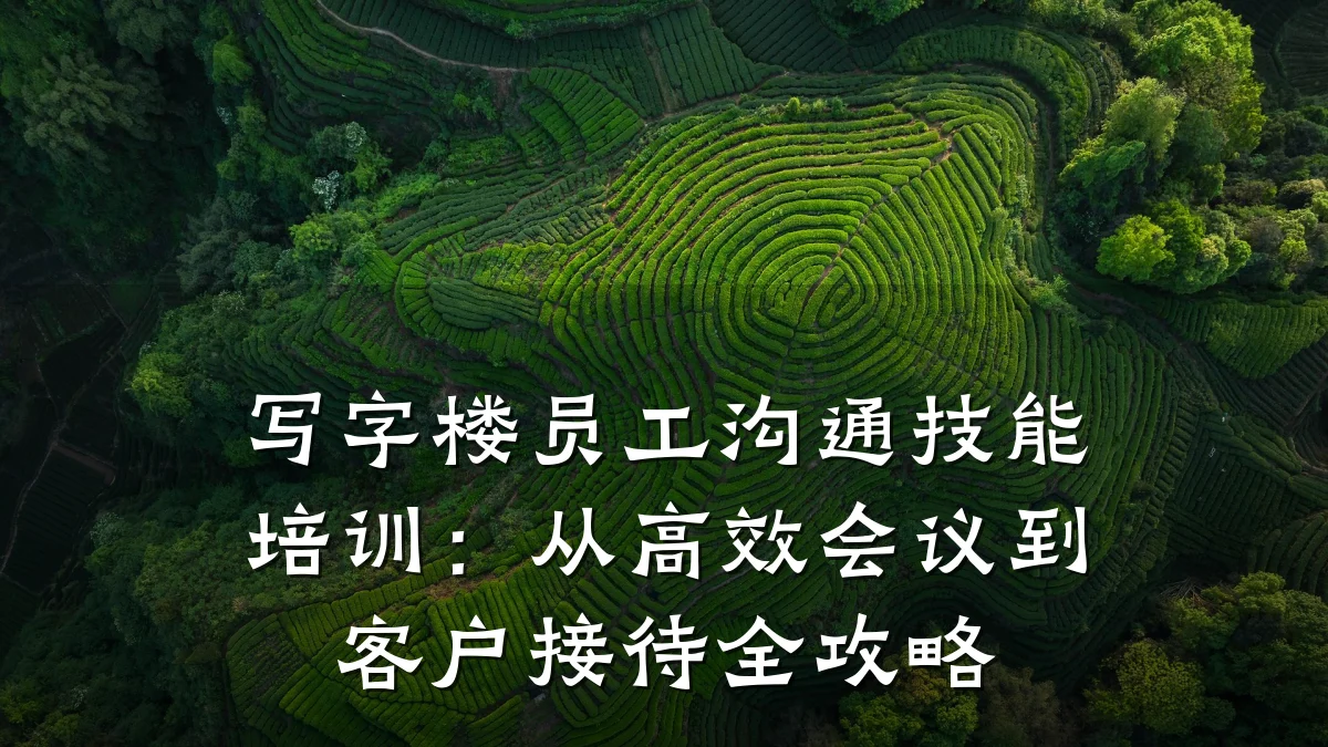 写字楼员工沟通技能培训:从高效会议到客户接待全攻略