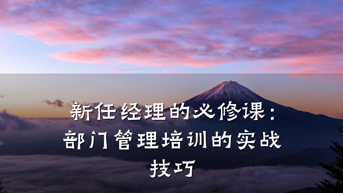 新任经理的必修课:部门管理培训的实战技巧