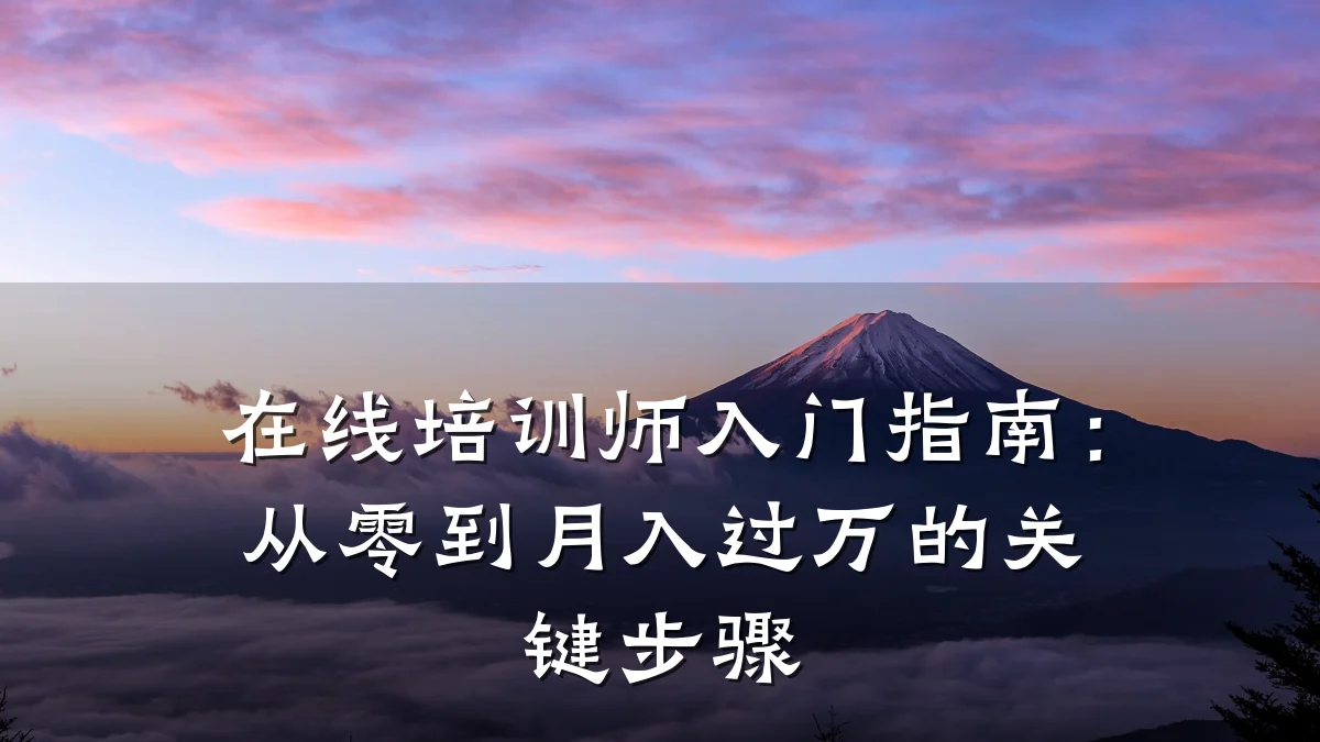 在线培训师入门指南:从零到月入过万的关键步骤