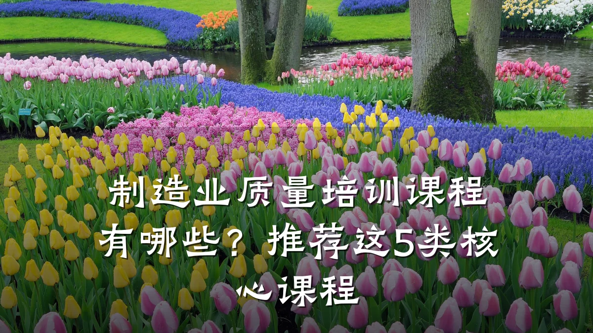 制造业质量培训课程有哪些?推荐这5类核心课程