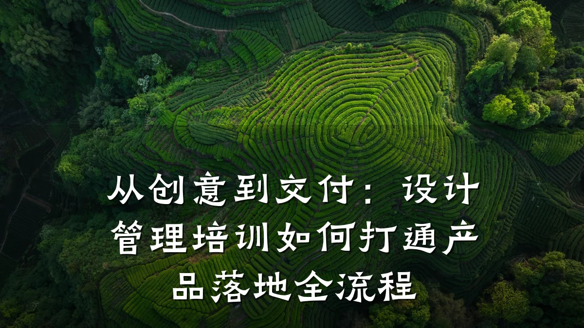 从创意到交付:设计管理培训如何打通产品落地全流程