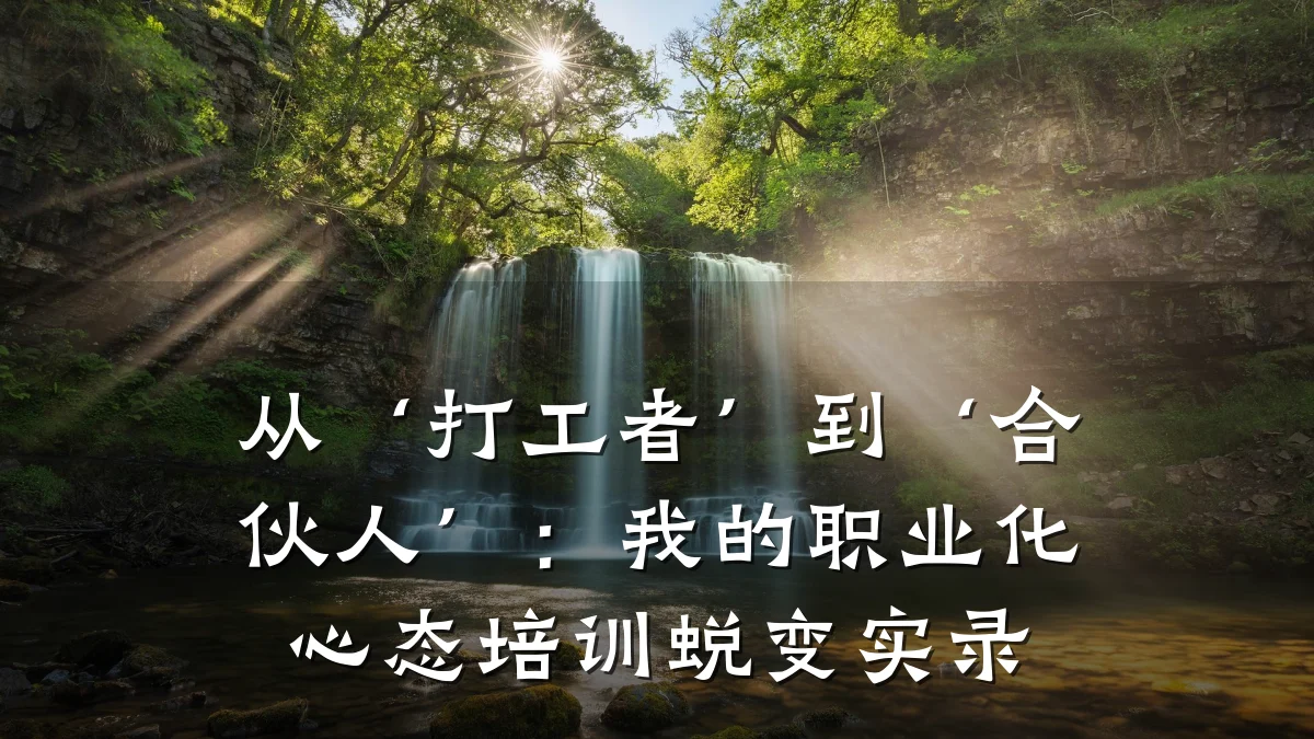 从‘打工者’到‘合伙人’:我的职业化心态培训蜕变实录