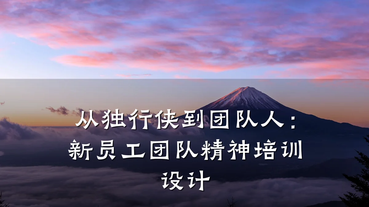 从独行侠到团队人:新员工团队精神培训设计