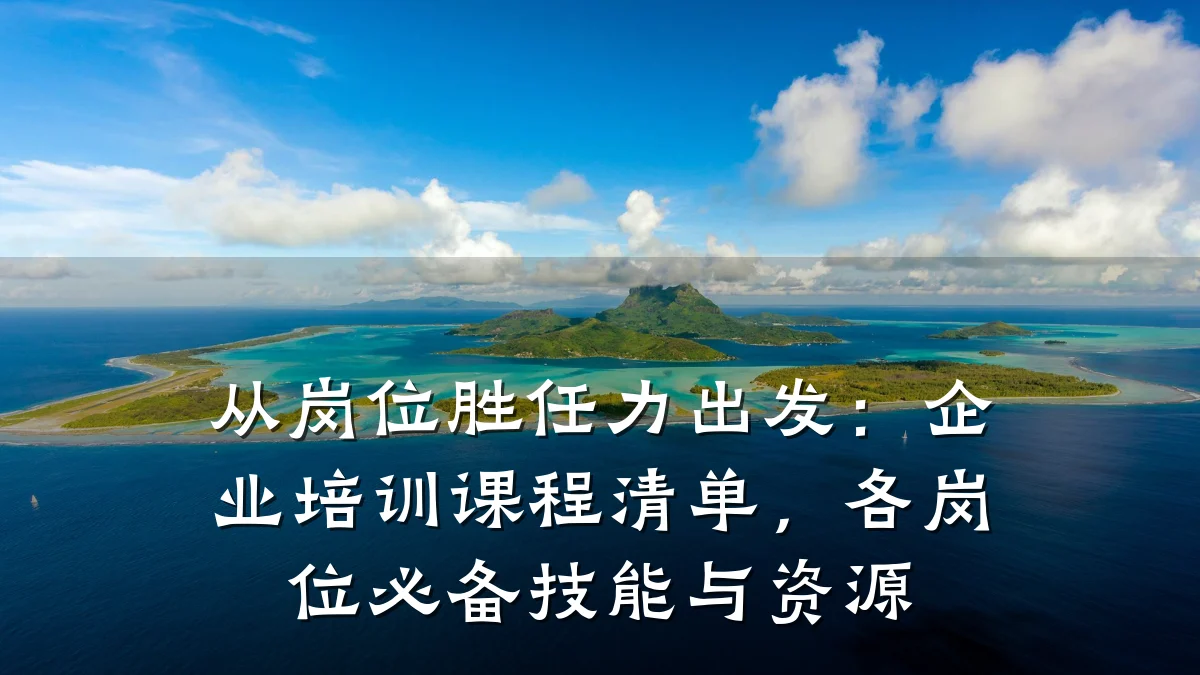 从岗位胜任力出发:企业培训课程清单,各岗位必备技能与资源