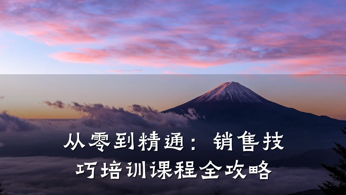 从零到精通:销售技巧培训课程全攻略