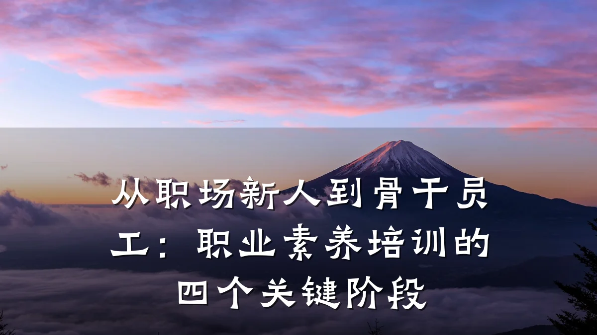从职场新人到骨干员工:职业素养培训的四个关键阶段