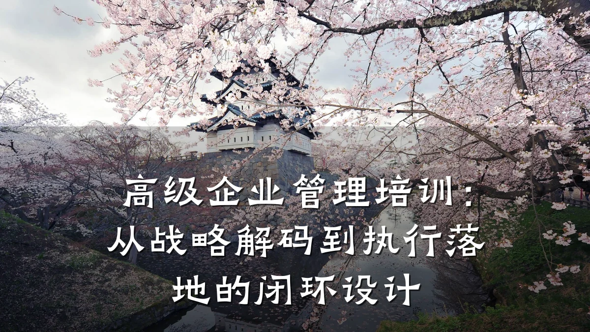高级企业管理培训:从战略解码到执行落地的闭环设计