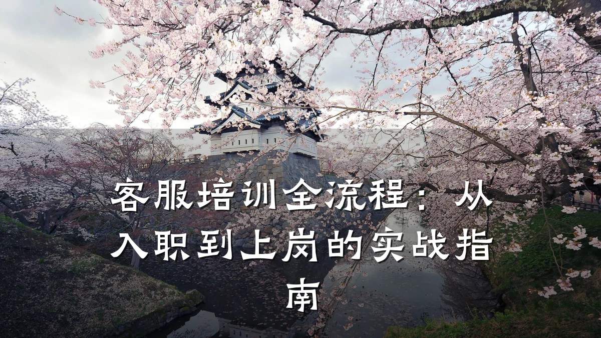 客服培训全流程:从入职到上岗的实战指南