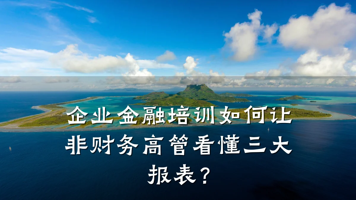 企业金融培训如何让非财务高管看懂三大报表?