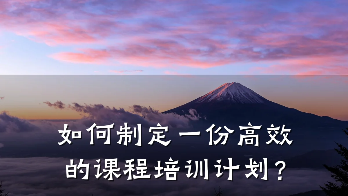 如何制定一份高效的课程培训计划?