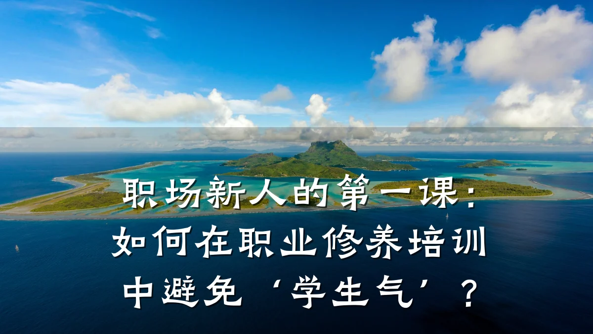 职场新人的第一课:如何在职业修养培训中避免‘学生气’?