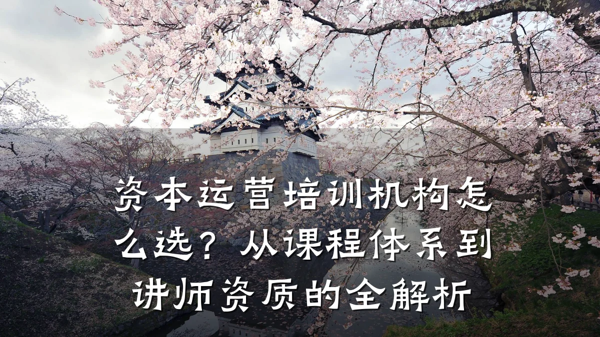 资本运营培训机构怎么选?从课程体系到讲师资质的全解析