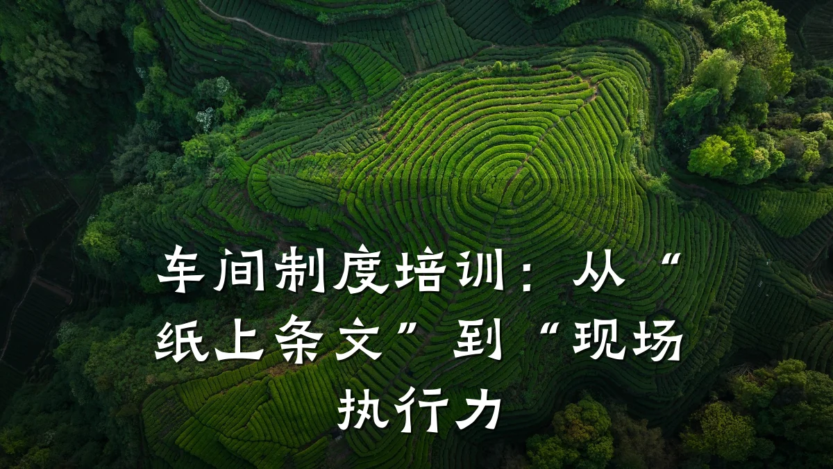 车间制度培训:从“纸上条文”到“现场执行力