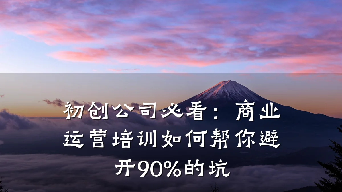 初创公司必看:商业运营培训如何帮你避开90%的坑