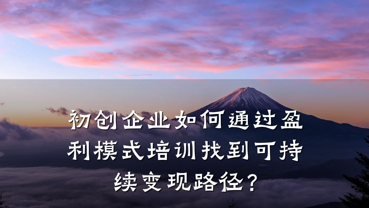 初创企业如何通过盈利模式培训找到可持续变现路径?