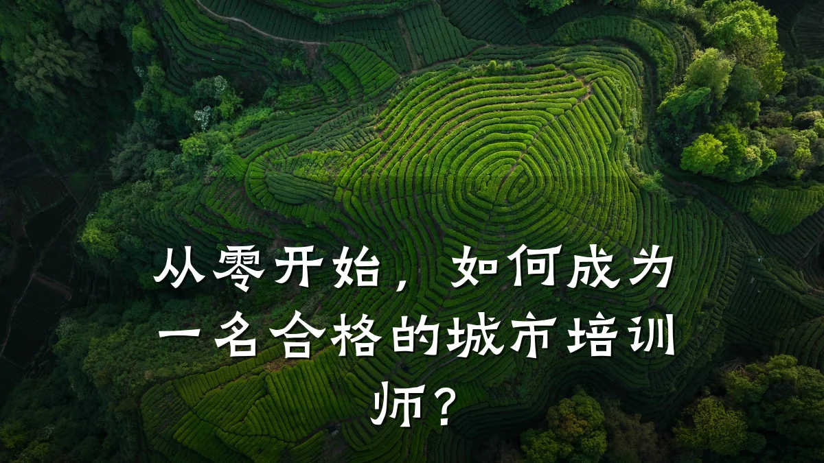 从零开始,如何成为一名合格的城市培训师?