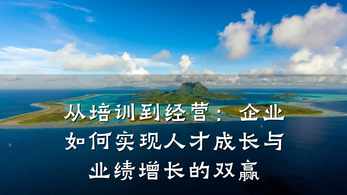 从培训到经营:企业如何实现人才成长与业绩增长的双赢