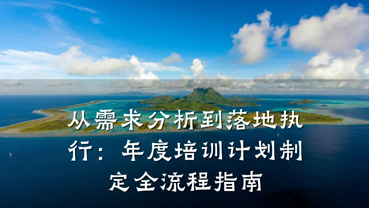 从需求分析到落地执行:年度培训计划制定全流程指南