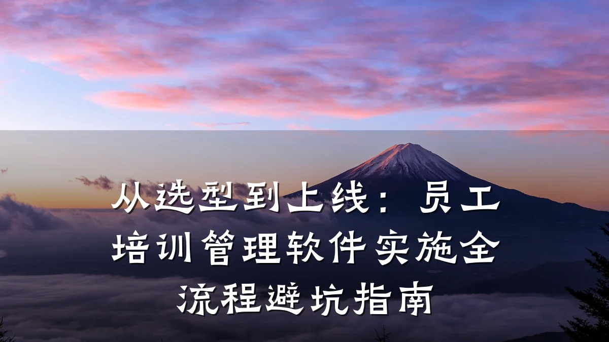 从选型到上线:员工培训管理软件实施全流程避坑指南