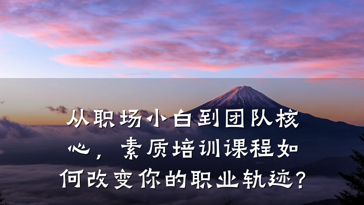 从职场小白到团队核心,素质培训课程如何改变你的职业轨迹?
